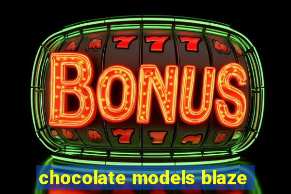 chocolate models blaze